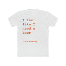 Load image into Gallery viewer, I Feel Like I Need A Beer